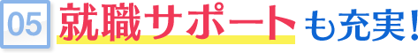 就職サポートも充実！