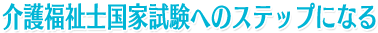 介護福祉士国家試験へのステップになる